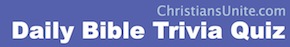 ChristiansUnite.com Daily Bible Trivia