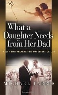 What a Daughter Needs From Her Dad What a Daughter Needs From Her Dad